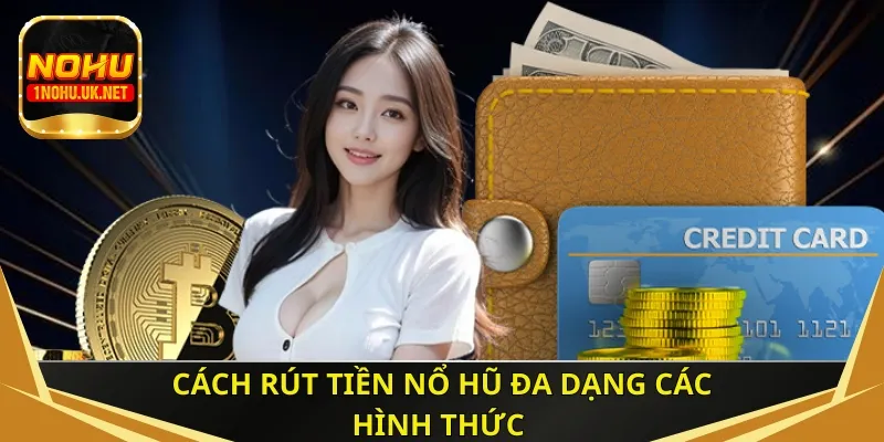 Cách rút tiền Nổ Hũ đa dạng các hình thức