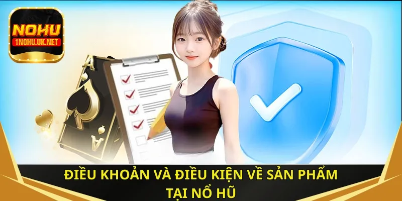 Điều khoản và điều kiện về sản phẩm tại Nổ Hũ