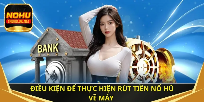 Điều kiện để thực hiện rút tiền nổ hũ về máy