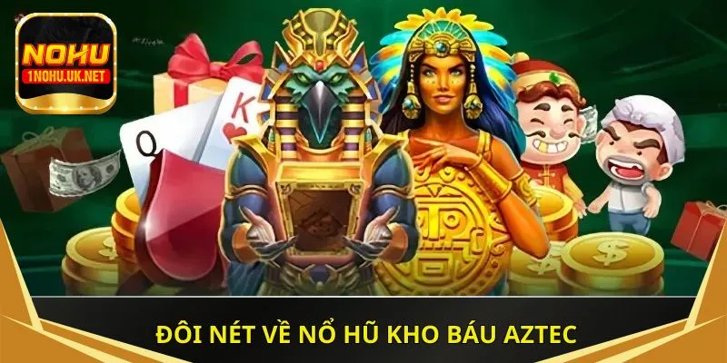 Đôi nét về nổ hũ Kho Báu Aztec