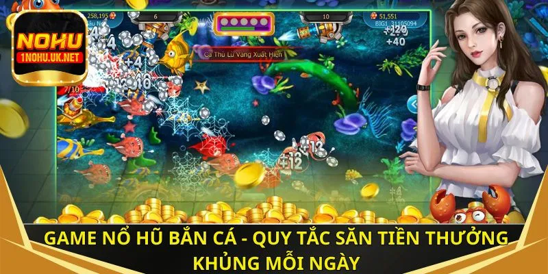 Game nổ hũ bắn cá - Quy tắc săn tiền thưởng khủng mỗi ngày