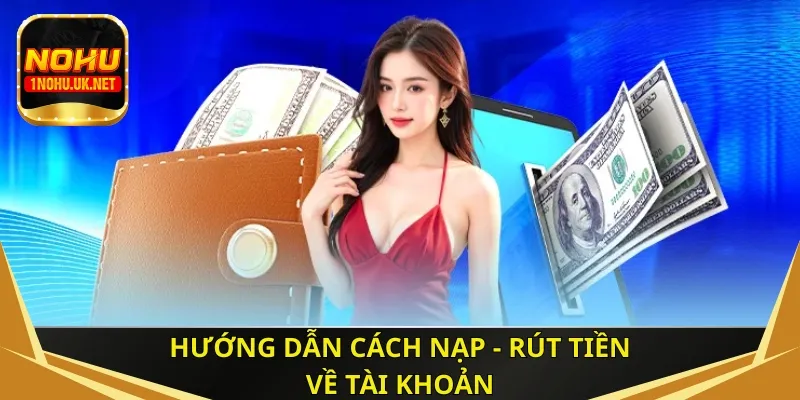 Hướng dẫn cách nạp - rút tiền về tài khoản
