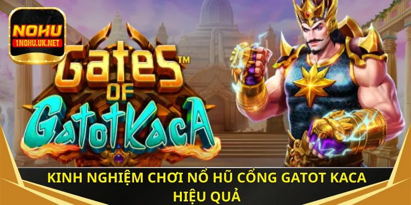 Kinh nghiệm chơi nổ hũ cổng Gatot Kaca hiệu quả