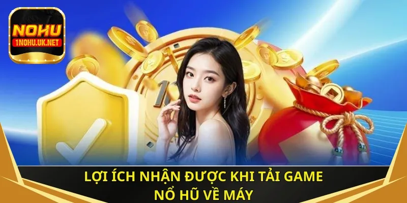 Lợi ích nhận được khi tải game nổ hũ về máy