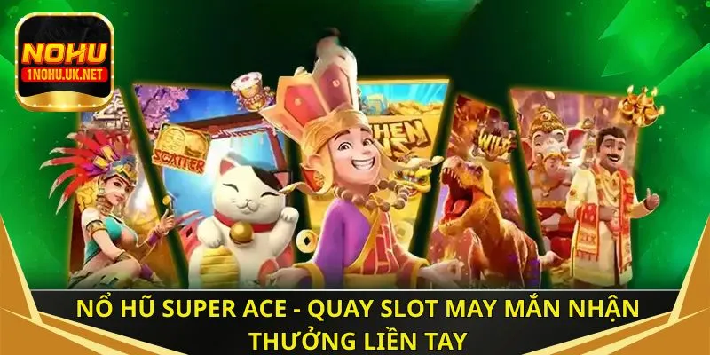 Nổ hũ super ACE - Quay slot may mắn nhận thưởng liền tay