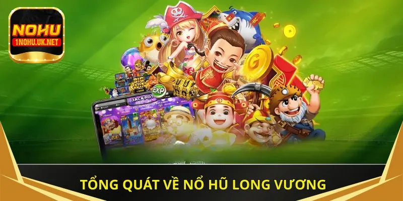 Tổng quát về nổ hũ Long Vương