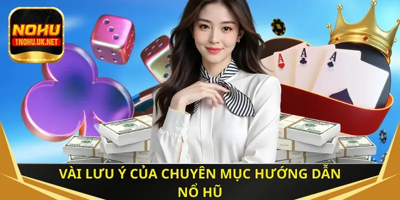 Vài lưu ý của chuyên mục hướng dẫn Nổ Hũ
